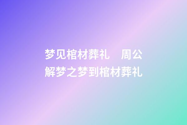 梦见棺材葬礼　周公解梦之梦到棺材葬礼
